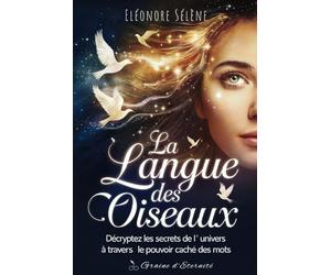La Langue des Oiseaux: Décryptez les secrets de l'univers à travers le pouvoir caché des mots du langage des oiseaux