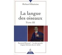La langue des oiseaux - tome 3 Raymond Roussel... La plus grande énigme littéraire du XXe siècle Raymond Roussel.. la plus grande énigme littéraire du XXème sicle - Richard Khaitzine - Dervy-Livres - 