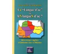 La "Langue D'oc" Ou Les Langues D'oc ? - Idées Reçues, Mythes Et Fantasmes Face À L'histoire