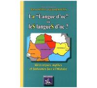 La "Langue D'oc" Ou Les Langues D'oc ? - Idées Reçues, Mythes Et Fantasmes Face À L'histoire