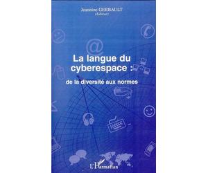 La langue du cyberespace: de la diversité aux normes De la diversité aux normes - Jeannine Gerbault - L'harmattan - broché - Essai