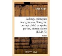 La langue française enseignée aux étrangers, divisé en quatre parties, prononciation, Tome 1 Orthographe, construction, signification. - Éman Martin - Hachette Bnf - broché - Livre