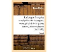 La langue française enseignée aux étrangers, divisé en quatre parties, prononciation, Tome 2 Orthographe, construction, signification. - Éman Martin - Hachette Bnf - broché - Livre