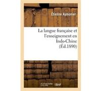 La langue française et l'enseignement en Indo-Chine (Éd.1890) Étienne Aymonier (Auteur)