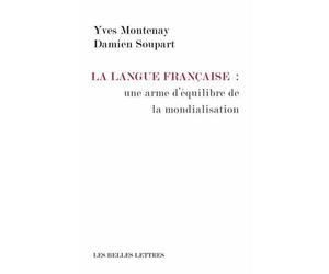 La Langue française: une arme d'équilibre de la mondialisation Le français méprisé mais adopté - Yves Montenay - Belles Lettres - broché - Essai