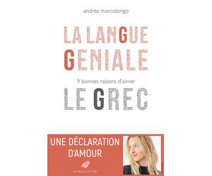 La Langue géniale 9 bonnes raisons d'aimer le grec - Andrea Marcolongo - Belles Lettres - broché - Essai