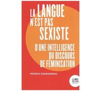 La Langue N'est Pas Sexiste - D'une Intelligence Du Discours De Féminisation
