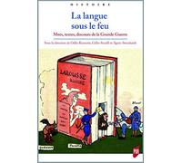 La langue sous le feu: Mots, textes, discours de la Grande Guerre