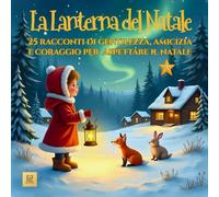 La Lanterna del Natale: 25 racconti di gentilezza, amicizia e coraggio per aspettare il Natale
