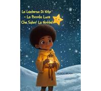 La Lanterna Di Kito- La Piccola Luce Che Salvò La Notte- Fiabe illustrate di Natale Fiaba illustrata della buonanotte per bambini 3-7 anni: Una fiaba ... illustrate della buonanotte. Fiabe di Natale.