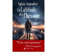 La Latitude des Chevaux "Une rare justesse" Pélerin magazine - Sylvie Argondico - Avallon & Combe - broché - Roman