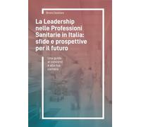 La Leadership nelle Professioni Sanitarie in Italia: sfide e prospettive per il futuro: Una guida ai concorsi e alla tua carriera