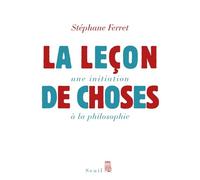La Leçon de choses. Une initiation à la philosophie Initiation à la philosophie - Stéphane Ferret - Seuil - broché - Essai