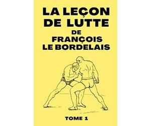 La Leçon De Lutte de François Le Bordelais: Manuel de Technique de Lutte de 1899 | Edition Originale | 72 pages