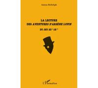 La lecture des Aventures d'Arsène Lupin Du jeu au "je" - Anissa Bellefqih - L'harmattan - broché - Essai