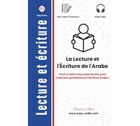 La Lecture et l'Écriture de l'Arabe: Tout ce dont vous avez besoin pour maîtriser parfaitement l'écriture arabe !