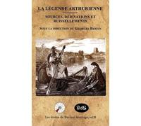 La Légende Arthurienne - Sources, Dérivations Et Ruissellements