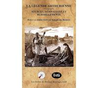La Légende Arthurienne Sources, Dérivations et Ruissellements: Sous la direction de Georges Bertin