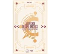 La légende Chrono Trigger Rémi Lopez (Auteur)