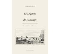 La Légende de Kairouan: Ville sainte de l'Islam, de 670 à nos jours