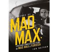 La Légende De Mad Max - L'histoire Complète Des Films, De Mad Max À Furiosa