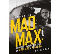 La Légende De Mad Max - L'histoire Complète Des Films, De Mad Max À Furiosa