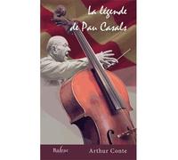 La légende de Pau Casals - Arthur Conte - Balzac Eds - broché - Biographie