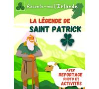 La légende de Saint Patrick : avec activités et reportage photo en Irlande, à partir de 6 ans.