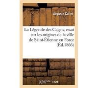 La Légende des Gagats, essai sur les origines de la ville de Saint-Étienne en Forez