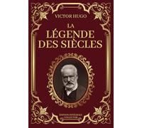 LA LÉGENDE DES SIÈCLES - Victor Hugo - Edition Intégrale Collector: Un Regard Intemporel sur l'Évolution de l'Humanité
