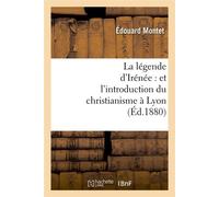 La légende d'Irénée : et l'introduction du christianisme à Lyon (Éd.1880) - Edouard Montet - Hachette Bnf - broché - Livre