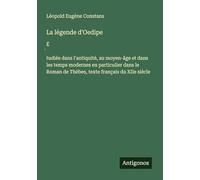 La légende d'Oedipe: ɿtudiée dans l'antiquité, au moyen-âge et dans les temps modernes en particulier dans le Roman de Thèbes, texte français du XIIe siècle