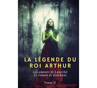 La Légende du roi Arthur: Tome 2: Les amours de Lancelot - Le roman de Galehaut