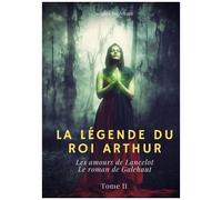 La Légende Du Roi Arthur - Tome 2 - Les Amours De Lancelot - Le Roman De Galehaut