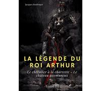 La Légende du roi Arthur: Tome 3 : Le chevalier à la charrette - Le château aventureux