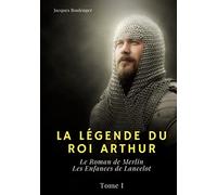 La Légende du roi Arthur: Tome I: Le Roman de Merlin - Les Enfances de Lancelot
