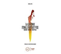 La Légende Final Fantasy VIII: Création - Univers - Décryptage.