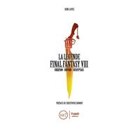 La Légende Final Fantasy VIII Création - Univers - Décryptage. - Rémi Lopez - Third Eds - cartonné - Guide