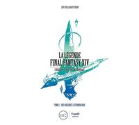 La Légende Final Fantasy XIV Tome 1 : Des origines à Stormblood - Loïc Delahaye-Hien - Third Eds - broché - Monographie