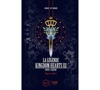 La Légende Kingdom Hearts III Partie 1 : création - Georges "Jay" Grouard - Third Eds - broché - Guide