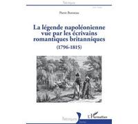 La légende napoléonienne vue par les écrivains romantiques britanniques Pierre Bonneau (Auteur)