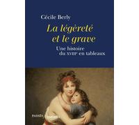 La légèreté et le grave Une histoire du XVIIIe siècle en tableaux - Cécile Berly - Passés Composés - relié - Essai