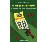 La Legge Del Perdente. La Matematica Come Vaccino Contro L'azzardopatia