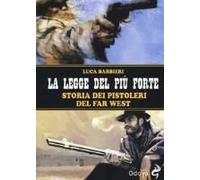 La Legge Del Più Forte. Storia Dei Pistoleri Del Far West