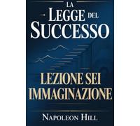 La legge del successo - Lezione sei IMMAGINAZIONE (tradotto)