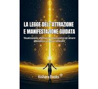 La legge dell’Attrazione e Manifestazione guidata: Visualizzazione, affermazioni e diario pratico per attrarre abbondanza, successo e benessere