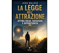 La Legge dell’Attrazione Vol. 1: Sblocca Denaro, Successo e Opportunità nella Tua Vita