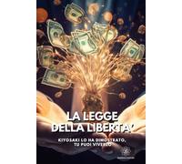 La Legge della Libertà: Kiyosaki lo ha dimostrato, tu puoi viverlo