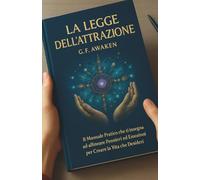 LA LEGGE DELL'ATTRAZIONE: Il Manuale Pratico che Ti Insegna ad Allineare Pensieri ed Emozioni per Creare la Vita che Desideri