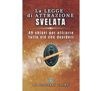 La legge di attrazione svelata: 49 chiavi per attrarre tutto ciò che desideri